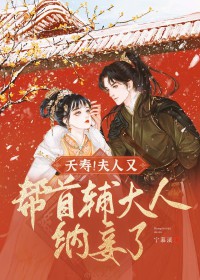 夭寿!夫人又帮首辅大人纳妾了百度云