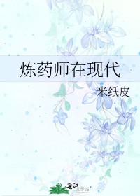 炼药师在现代作者:米纸皮
