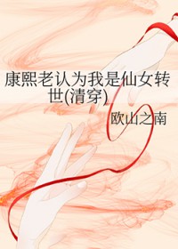 康熙老认为我是仙女转世(清穿)免费阅读