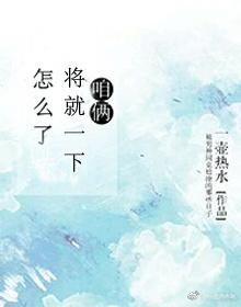 咱俩将就一下怎麽了