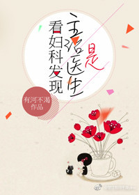 看妇科发现主治医生是 作者:有河不渴